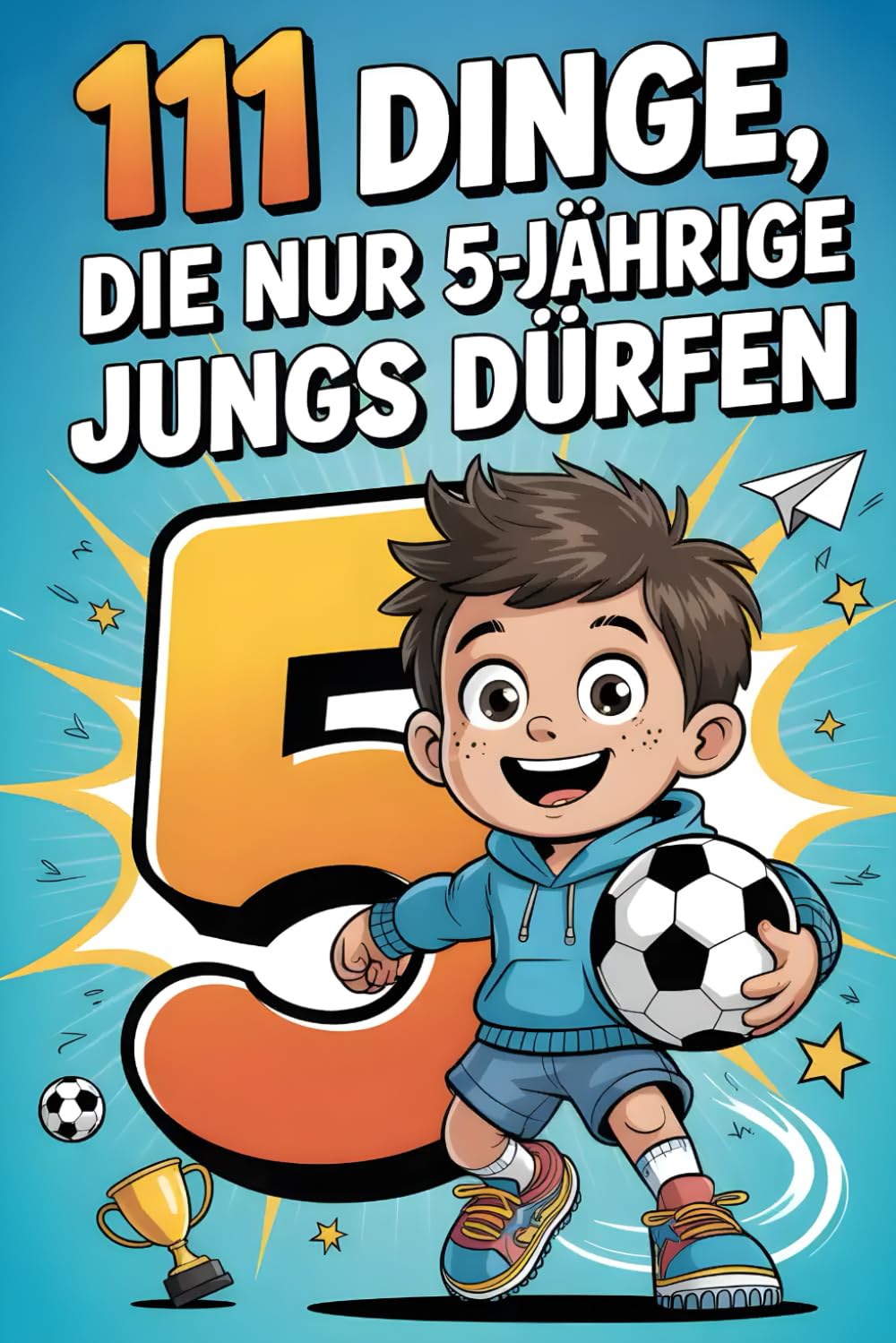111 Dinge, die nur 5-jährige Jungs dürfen: Das besondere Jungen-Geschenk zum 5. Geburtstag oder einfach so – voller Freude, Mut und ermutigender Gedanken