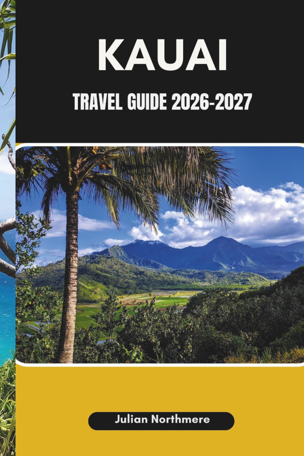 KAUAI TRAVEL GUIDE 2026-2027: Navigate Kauai’s Lush Valleys, Coastal Roads, and Hidden Beaches