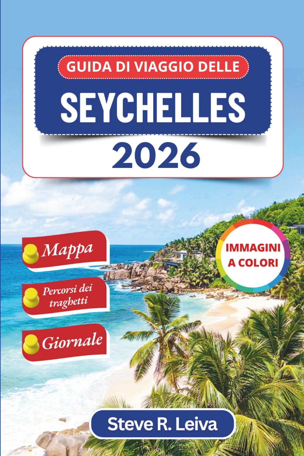 Guida di viaggio delle Seychelles 2026 (A colori): Esplora spiagge incontaminate, barriere coralline, fauna selvatica e la vita creola delle isole con ... interamente a colori per il viaggiatore)
