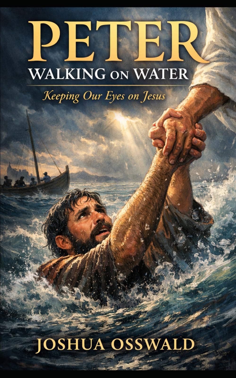 Peter Walking on Water: Keeping Our Eyes on Jesus: A Novel of Faith, Fear, and the Miracle in the Storm