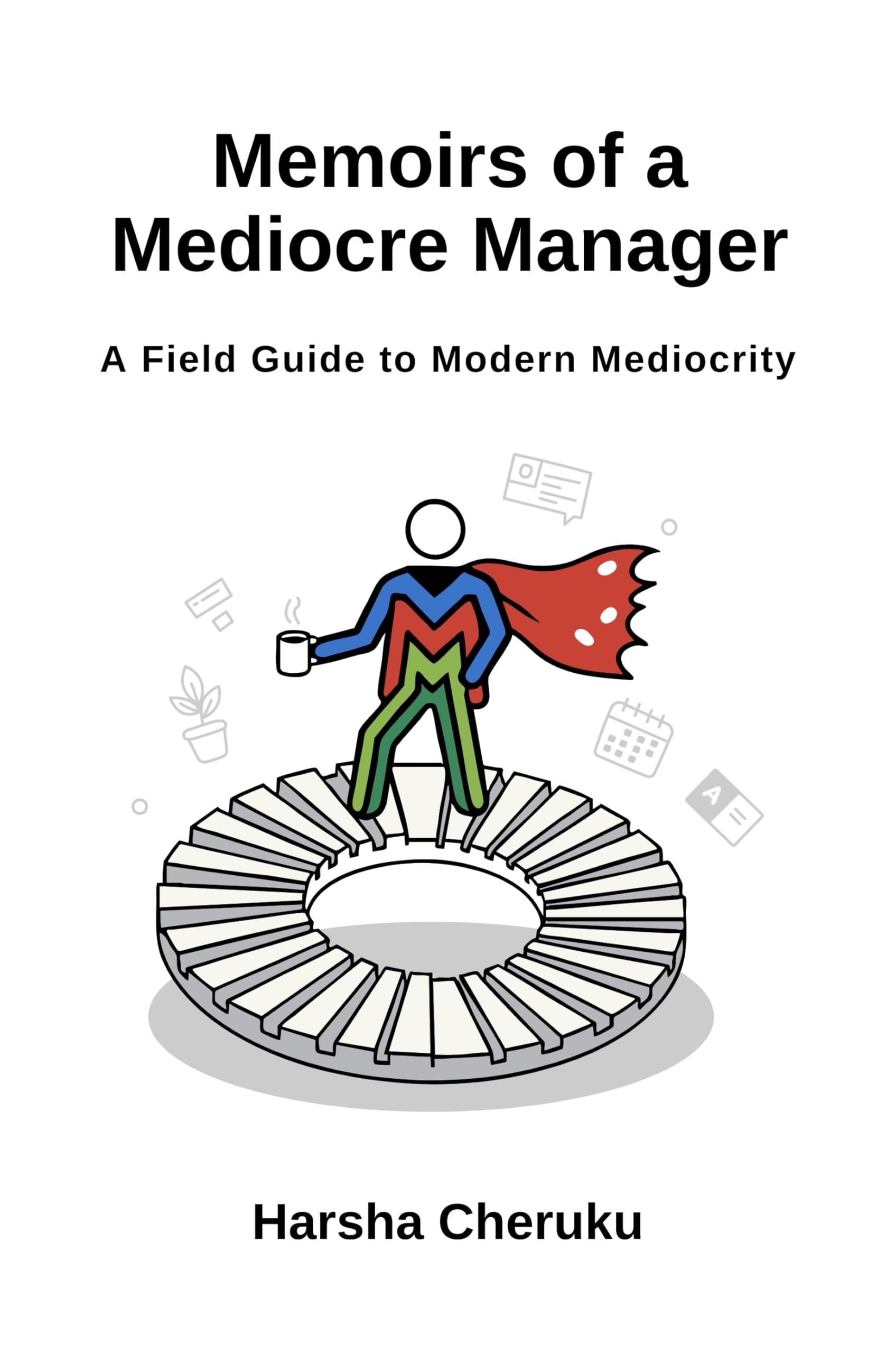 Memoirs of a Mediocre Manager: Surviving Cross-Functional Chaos with Grace, Grit, and Gallows Humor