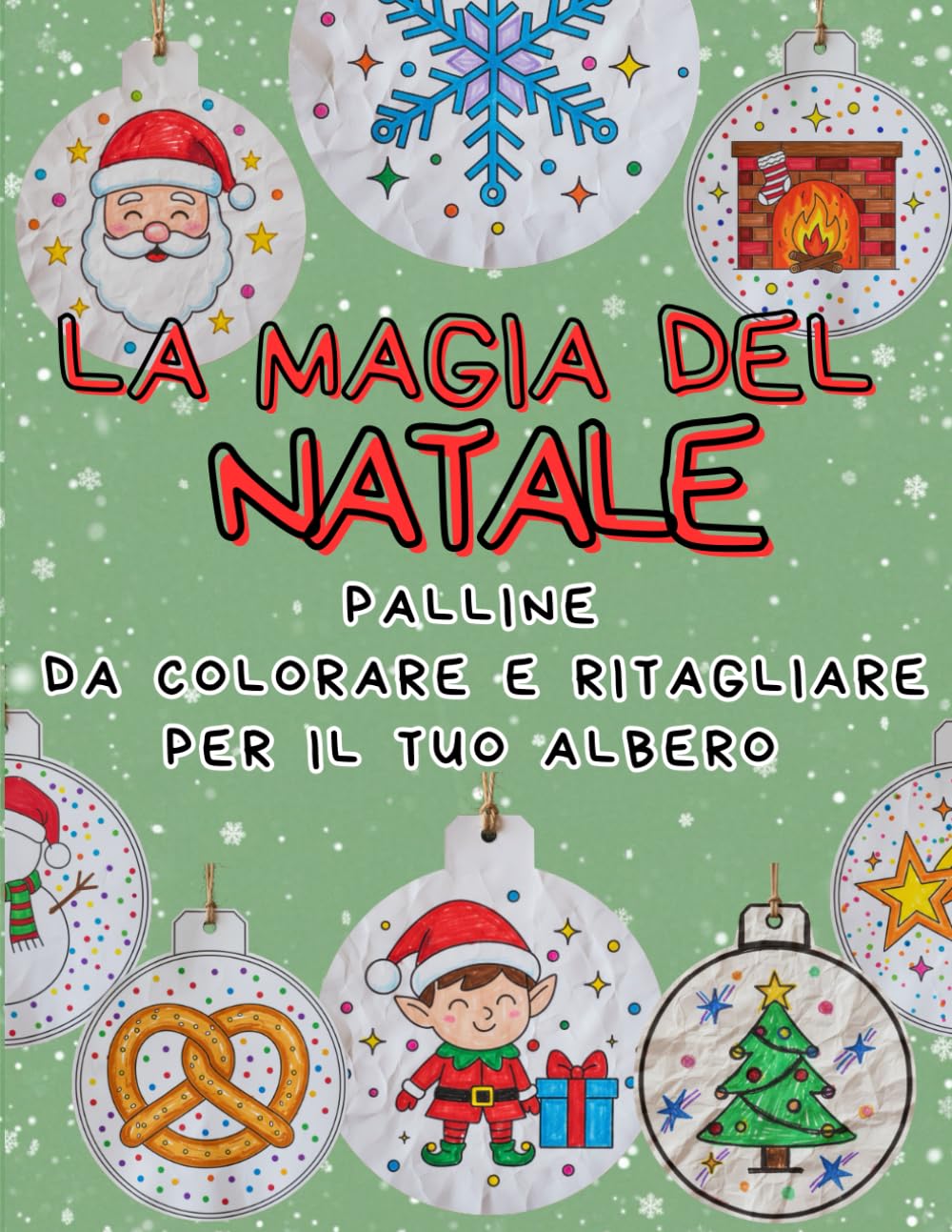 LA MAGIA DEL NATALE LIBRO DI PALLINE NATALIZIE DA COLORARE E RITAGLIARE PER RENDERE UNICO IL TUO ALBERO DI NATALE: Colora ritaglia e rendi esclusivo ... fai da te creativo rilassante ed ecologico