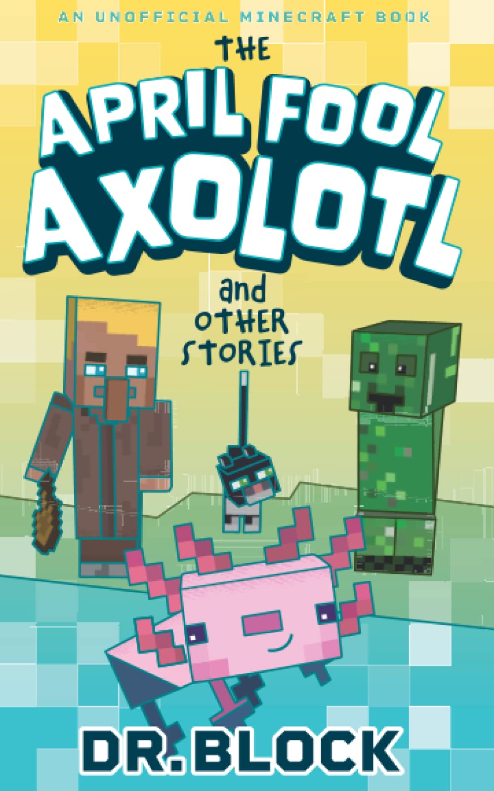 The April Fool Axolotl and Other Stories: An Unofficial Minecraft Book (Holiday Books for Minecrafters)