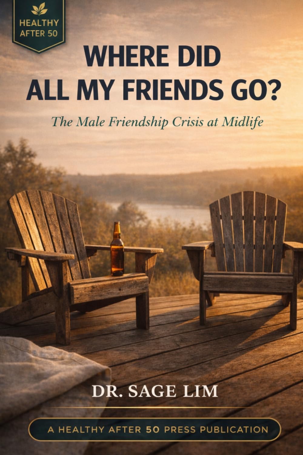 WHERE DID ALL MY FRIENDS GO?: The Male Friendship Crisis at Midlife (Healthy After 50)