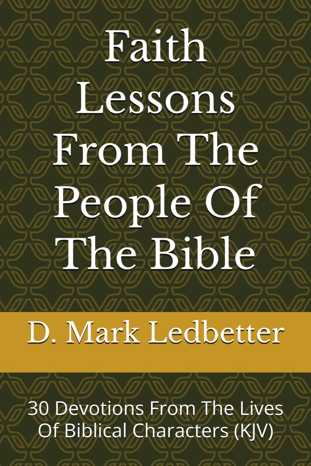 Faith Lessons From The People Of The Bible: 30 Devotions From The Lives Of Biblical Characters (KJV)
