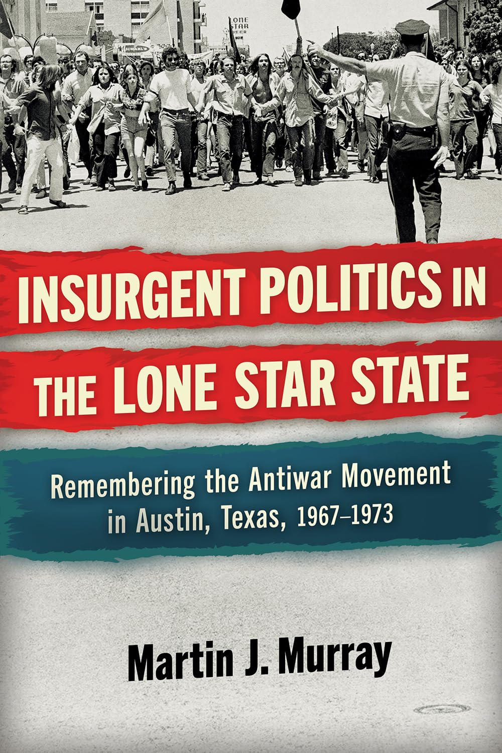 Insurgent Politics in the Lone Star State: Remembering the Antiwar Movement in Austin, Texas, 1967-1973