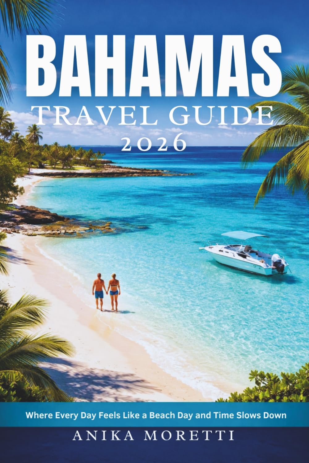 BAHAMAS TRAVEL GUIDE 2026: Where Every Day Feels Like a Beach Day and Time Slows Down