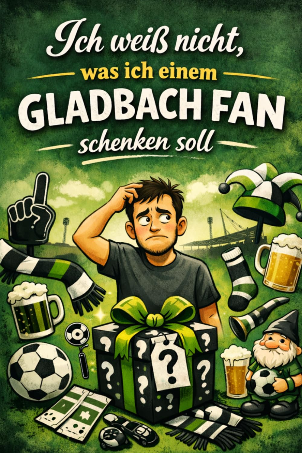"Ich weiß nicht was ich einem Gladbach Fan schenken soll" - Buch: Das perfekte Geschenk für jeden Borussia Mönchengladbach Fan (Vereine)