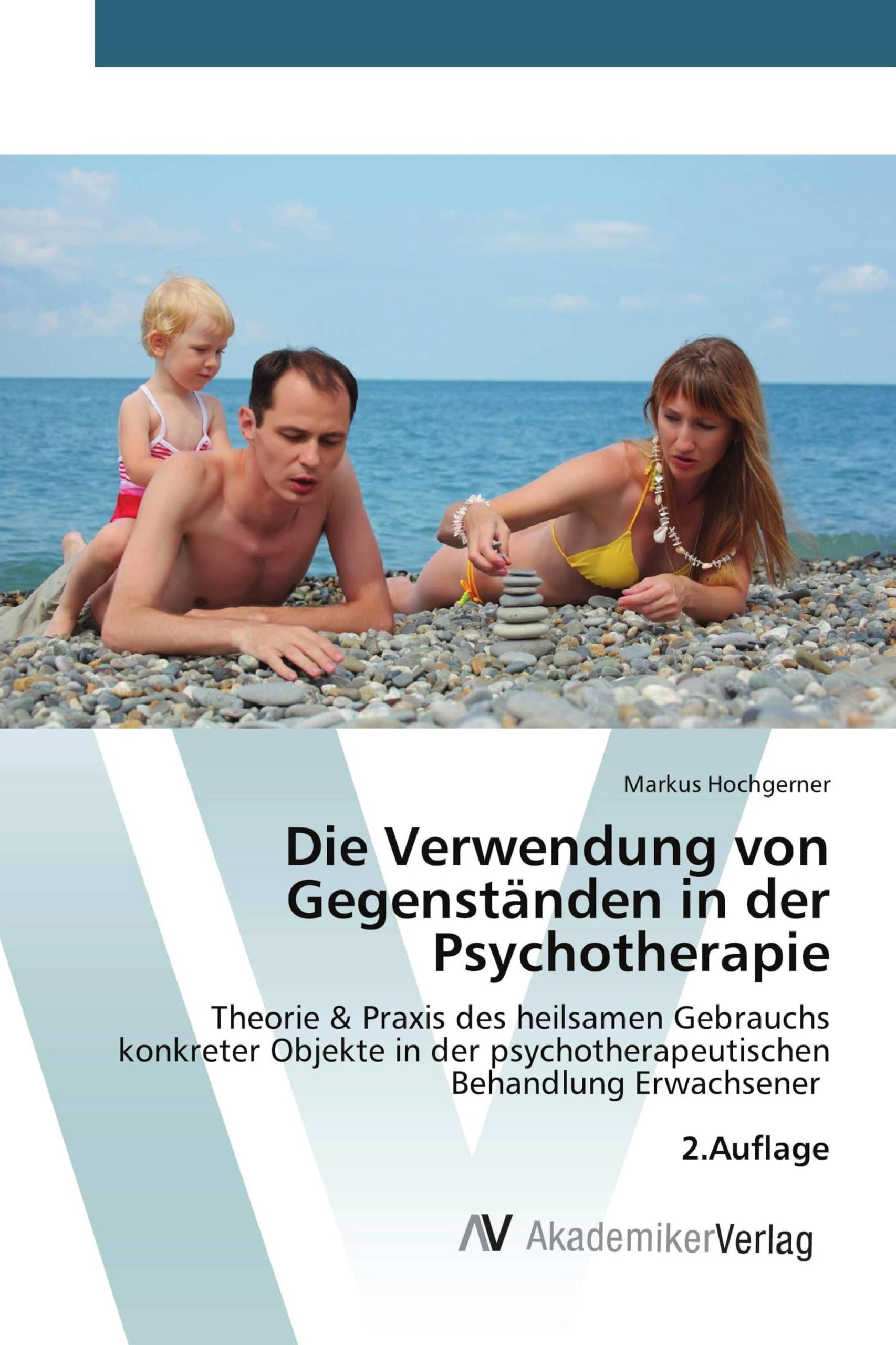 Die Verwendung von Gegenständen in der Psychotherapie: Theorie & Praxis des heilsamen Gebrauchs konkreter Objekte in der psychotherapeutischen Behandlung Erwachsener 2.Auflage