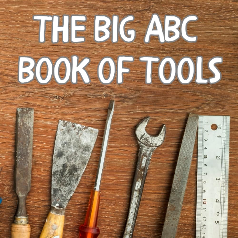 The Big ABC Book of Tools: A Fun and Educational ABC Book for Toddlers Exploring Tools!