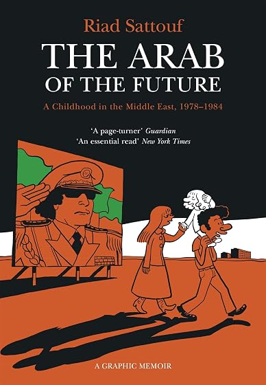 The Arab Of The Future 1. A Graphic Memoir: Volume 1: A Childhood in the Middle East, 1978-1984 - A Graphic Memoir