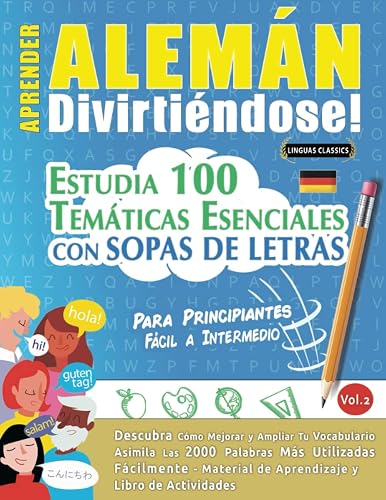 APRENDER ALEMÁN DIVIRTIÉNDOSE! - PARA PRINCIPIANTES: FÁCIL A INTERMEDIO - ESTUDIA 100 TEMÁTICAS ESENCIALES CON SOPAS DE LETRAS (VOL.2): Descubra Cómo Mejorar y Ampliar Tu Vocabulario.