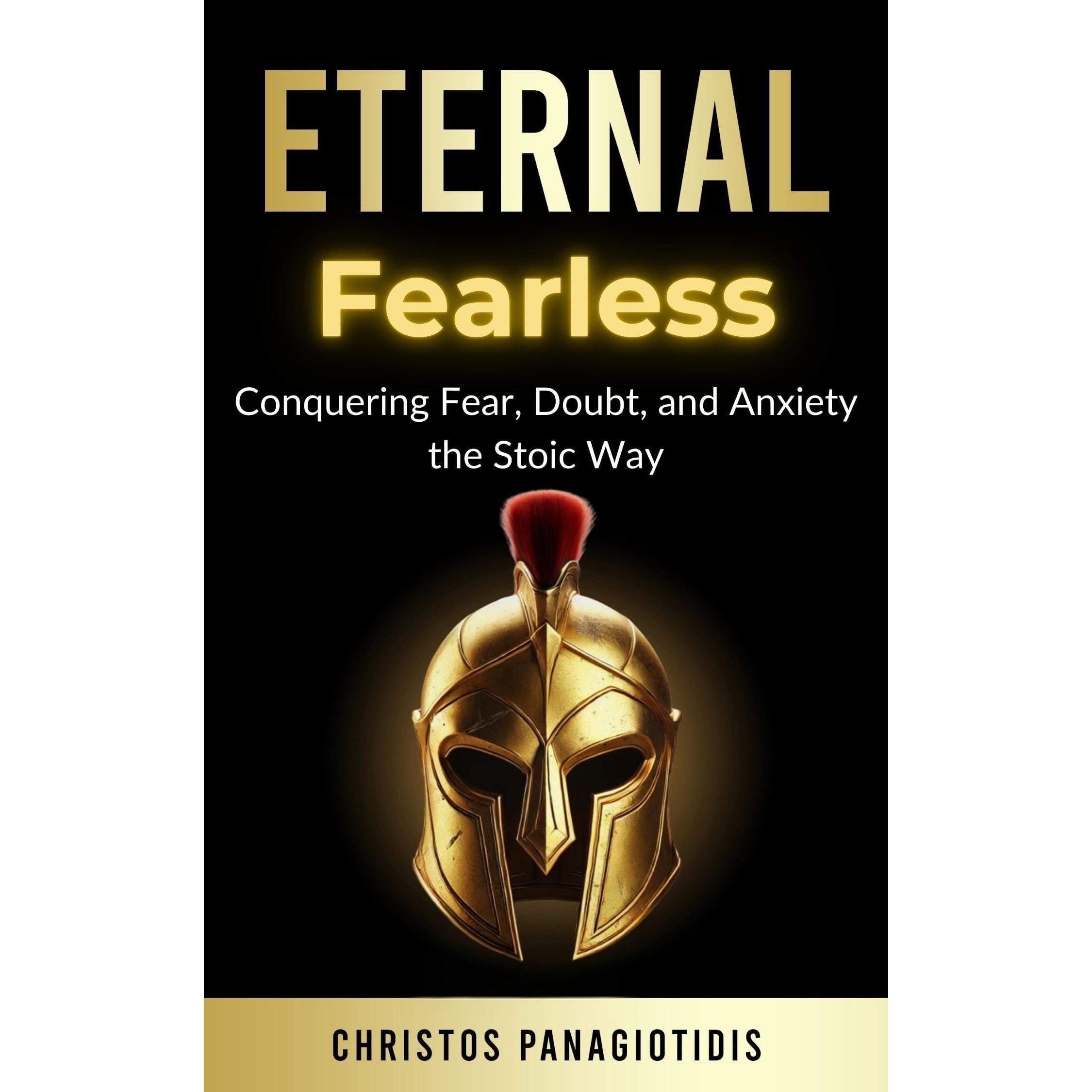 Eternal Fearless: Conquering Fear, Doubt, and Anxiety the Stoic Way
