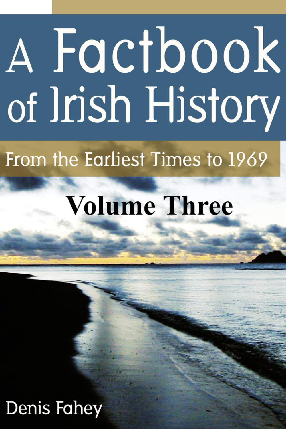 A Factbook of Irish History (Volume Three): From the Earliest Times to 1969
