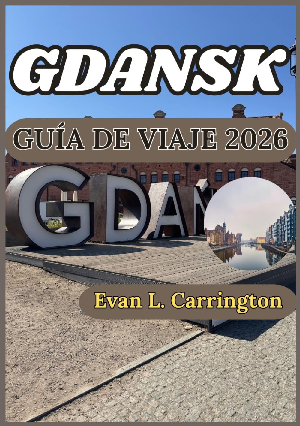 GDANSK GUÍA DE VIAJE 2026: Descubre Gdansk con información precisa sobre su cultura, gastronomía y lugares históricos. (Colección de viajes por el mundo de Evan L. Carrington)