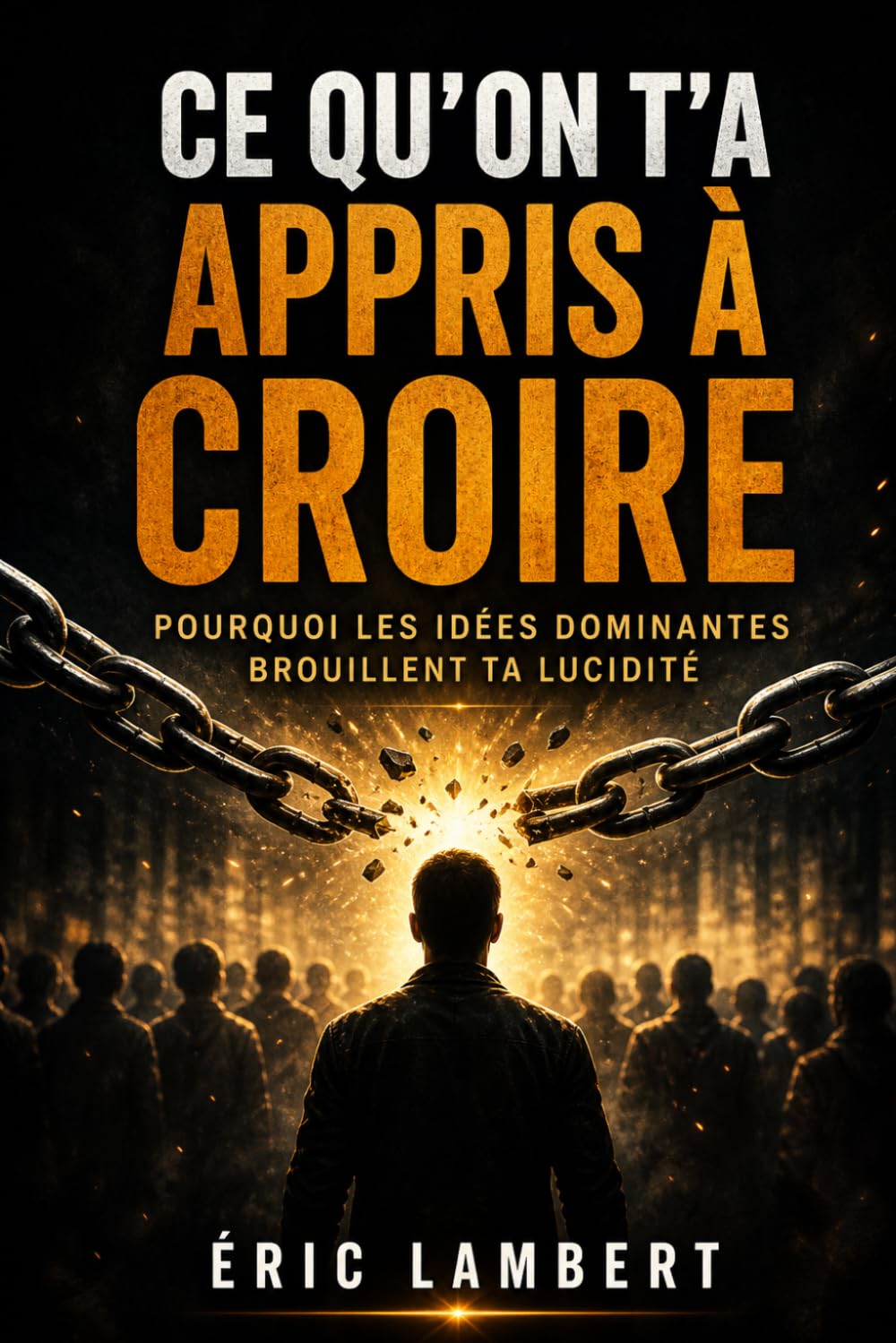 Ce qu'on t'a appris à croire: Pourquoi les idées dominantes brouillent ta lucidité