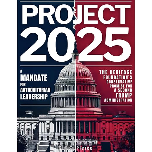 Project 2025 • A Mandate for Authoritarian Leadership: The Heritage Foundation’s Conservative Promise for A Second Trump Administration