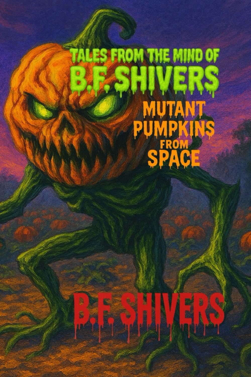 Tales From the Mind of B.F. Shivers Mutant Pumpkins from Space (Tales From The Mind of B.F. Shivers paperbacks)
