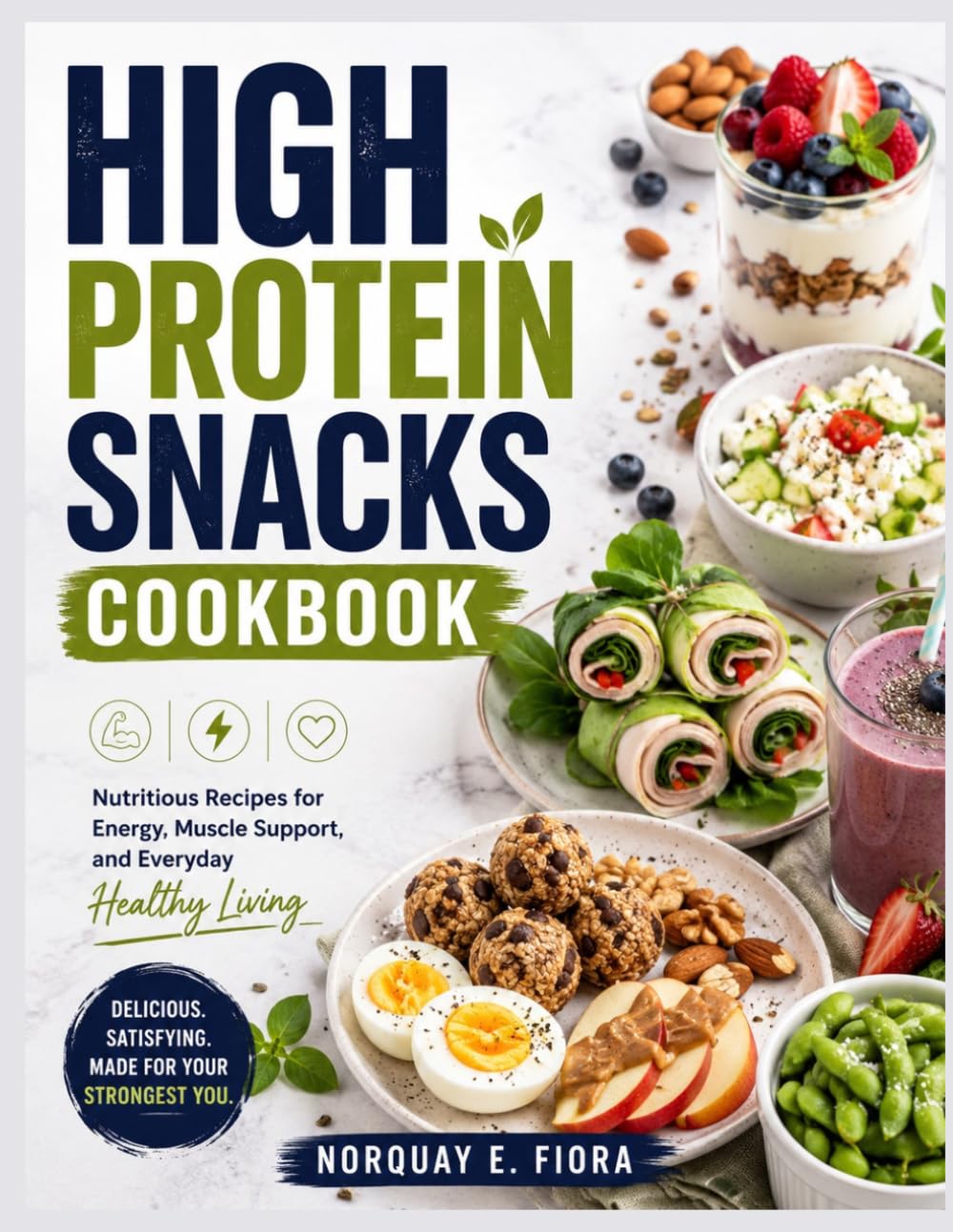 High Protein Snacks Cookbook: Nutritious Recipes for Energy, Muscle Support, and Everyday Healthy Living