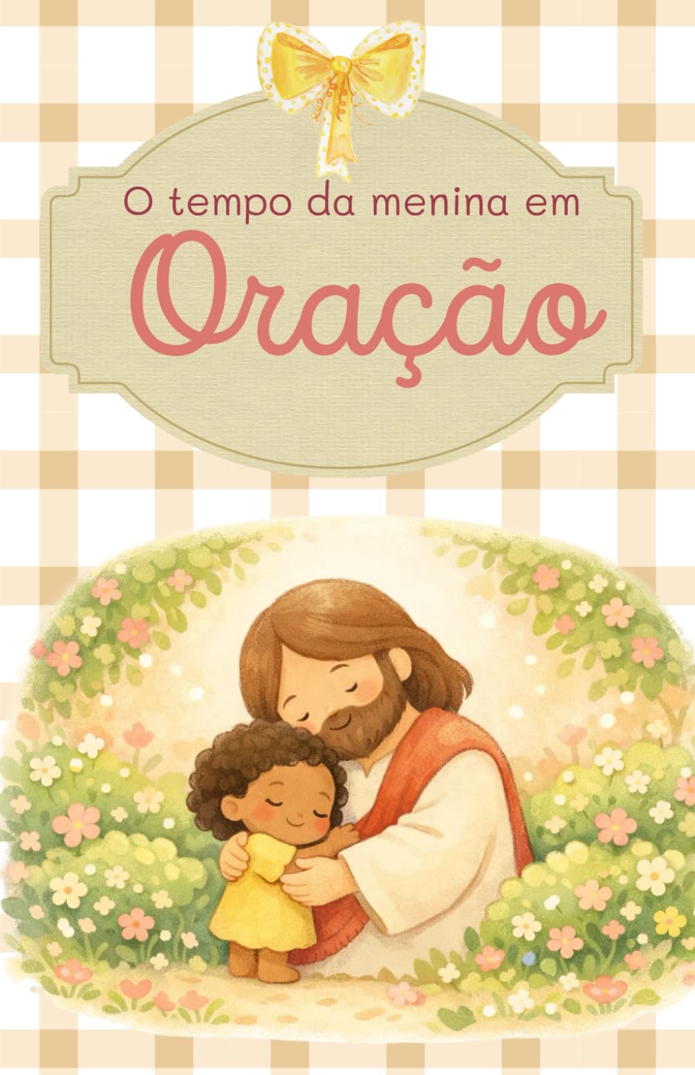 O tempo da menina em oração: Ensinando meninas a orar de forma natural, sem pressão e com alegria