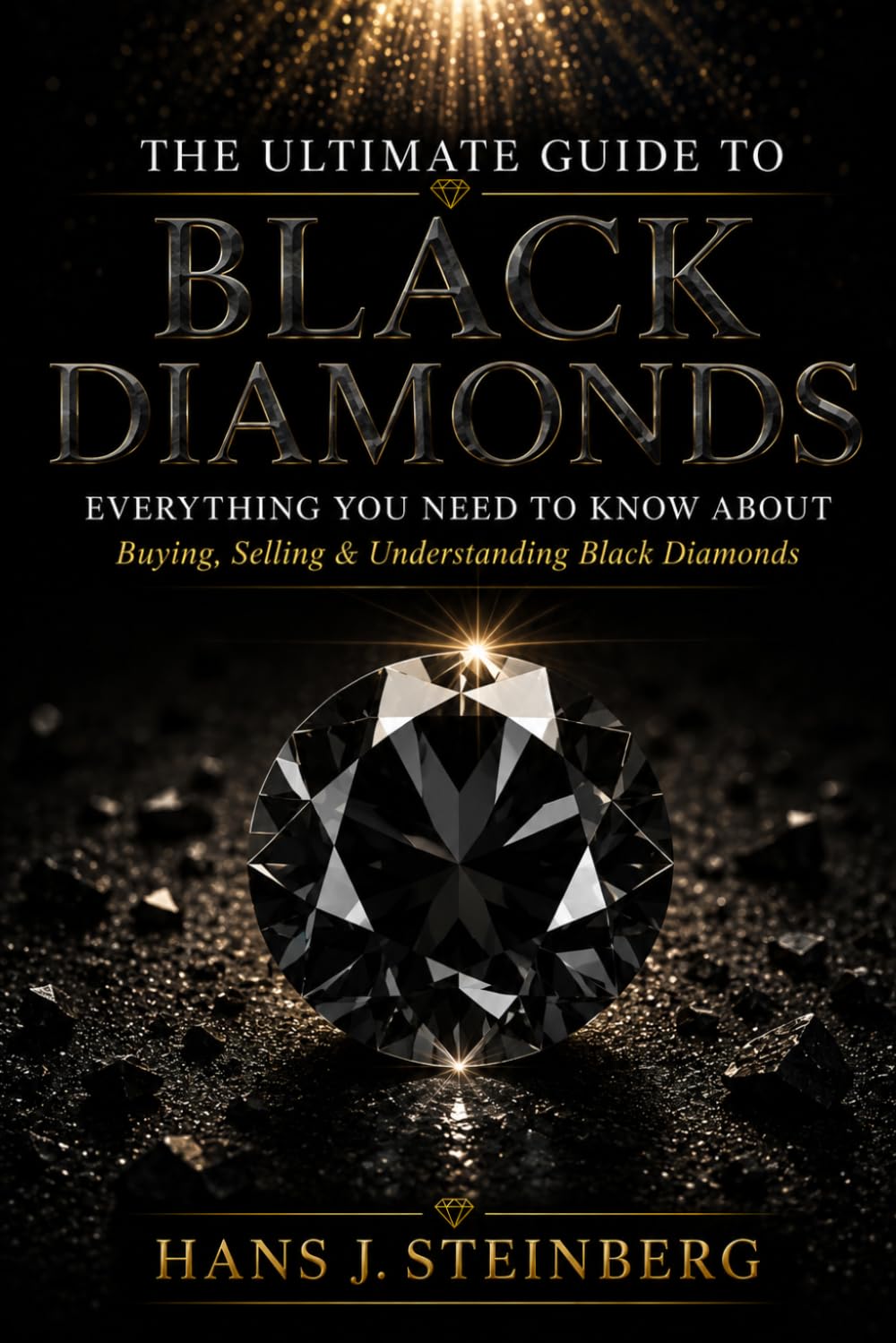 The Ultimate Guide to Black Diamonds: A Comprehensive Exploration of Natural Black Diamonds, Carbonados, Their Science, History, Mysteries, ... Potential. (The Ultimate Guide to Gemstones)
