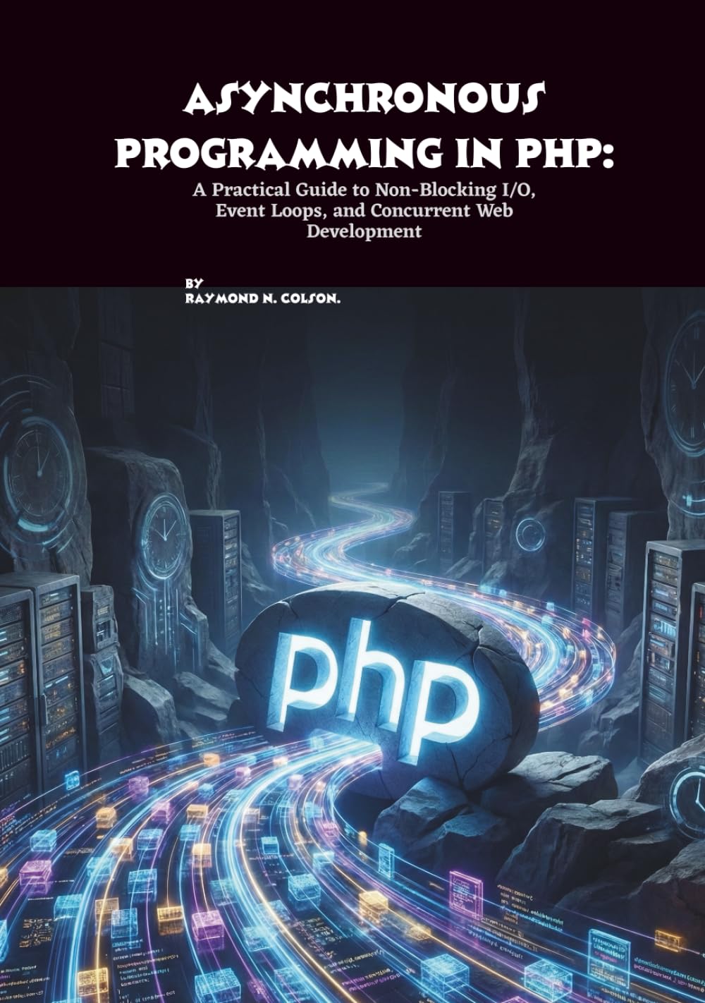 Asynchronous Programming in PHP: A Practical Guide to Non-Blocking I/O, Event Loops, and Concurrent Web Development