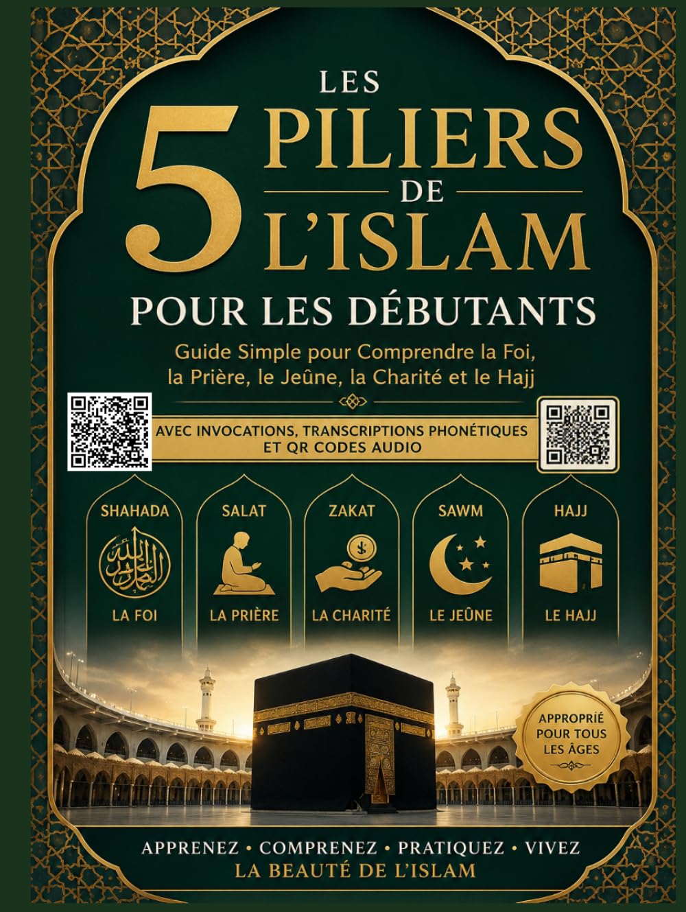 Les Cinq Piliers de l’Islam pour les Débutants: Un guide simple étape par étape pour comprendre la foi, la prière (Salat), la Zakat, le jeûne du Ramadan et le Hajj — avec des QR codes audio