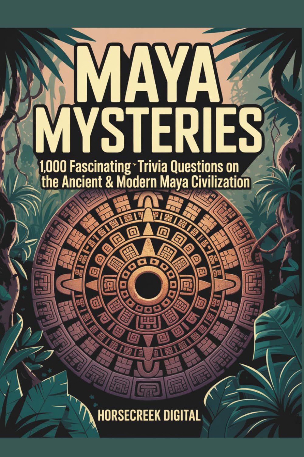 Maya Mysteries: 1,000 Fascinating Trivia Questions on the Ancient & Modern Maya Civilization
