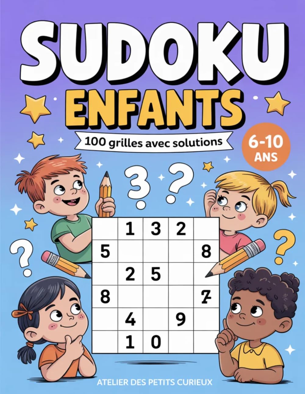Sudoku Enfants : 100 Grilles avec Solutions | 4×4, 6×6, 9×9 | 6-10 ans: Livre d'activités — Difficulté progressive — Facile, Moyen, Difficile — Gros caractères (Atelier des Petits Curieux)