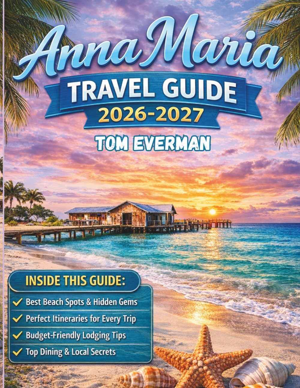Anna Maria Island Travel Guide 2026-2027: Discover Florida’s Quiet Gulf Coast Escape: Hidden Gems, Local Secrets, Budget Tips, Scenic Beaches & Smart Itineraries for First-time and Returning Visitors