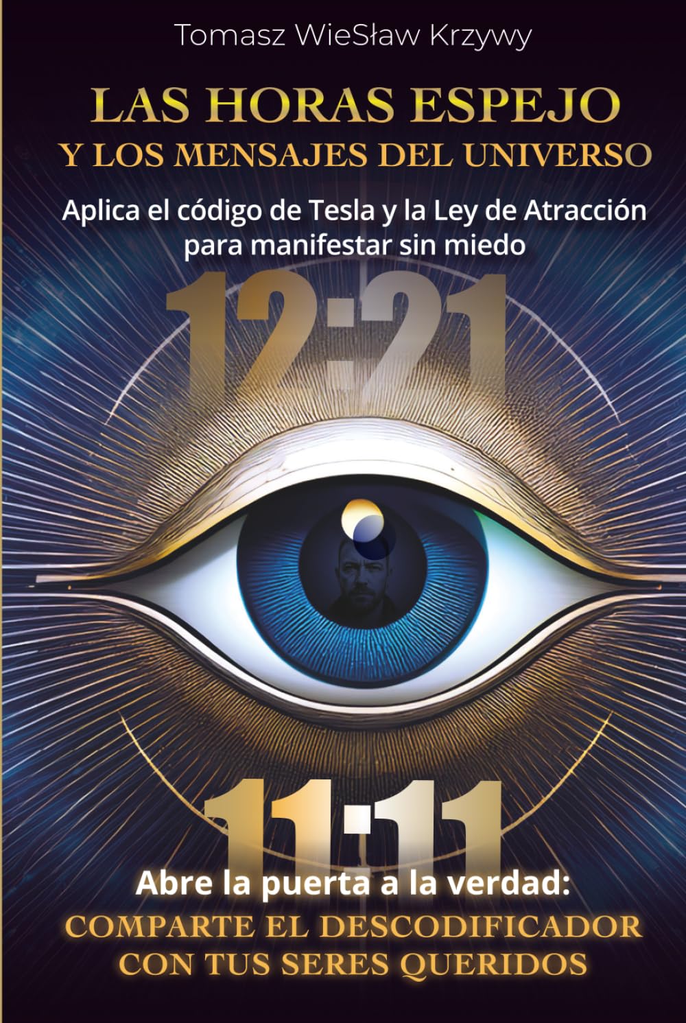 Las horas espejo y los mensajes del universo: Aplica el código de Tesla y la Ley de Atracción para manifestar sin miedo