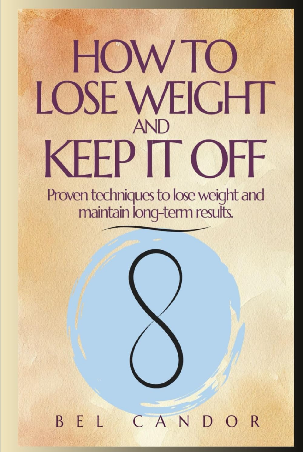 HOW TO LOSE WEIGHT AND KEEP IT OFF: Proven techniques to lose weight and maintain long-term results. (weight loss tips)