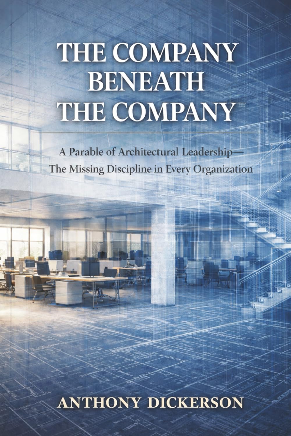 The Company Beneath The Company: A Parable of Architectural Leadership — The Missing Discipline in Every Organization