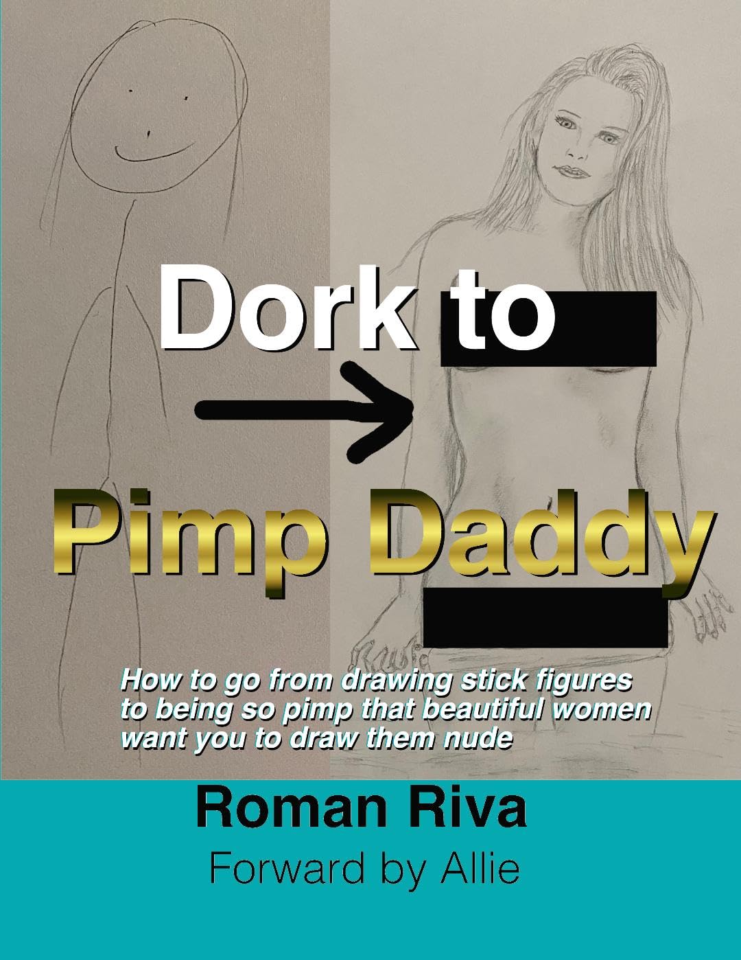 Dork to Pimp Daddy: How to go from drawing stick figures to being so pimp that beautiful woman want you to draw them nude