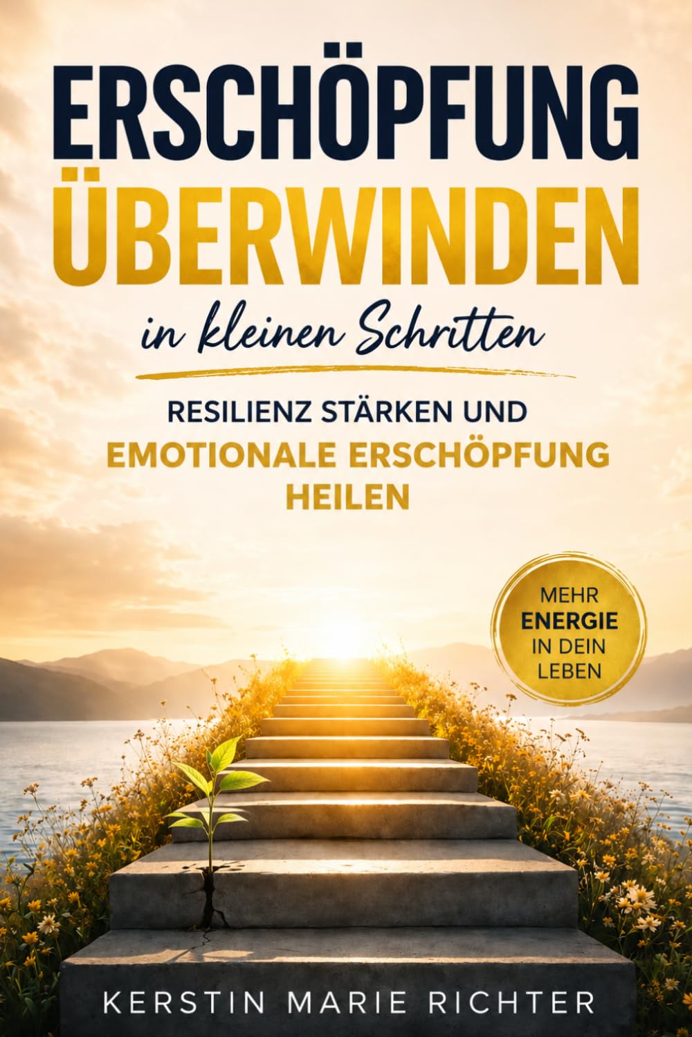 Erschöpfung überwinden in kleinen Schritten: Resilienz stärken und emotionale Erschöpfung heilen