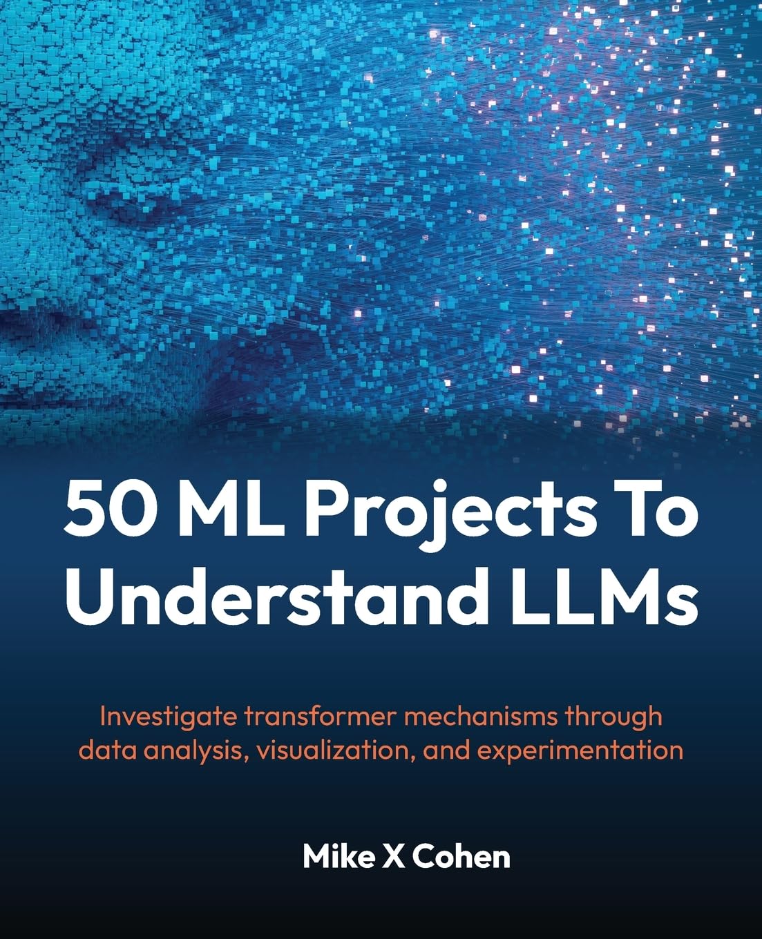 50 ML Projects To Understand LLMs: Investigate transformer mechanisms through data analysis, visualization, and experimentation