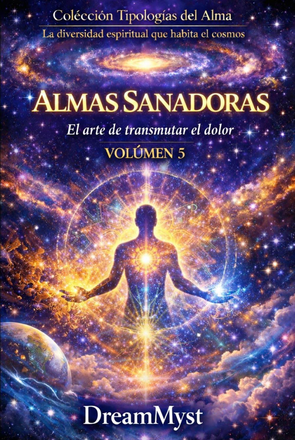 Colección Tipologías del Alma: La diversidad espiritual que habita el cosmos: Volumen 5 - Almas Sanadoras: El arte de transmutar el dolor