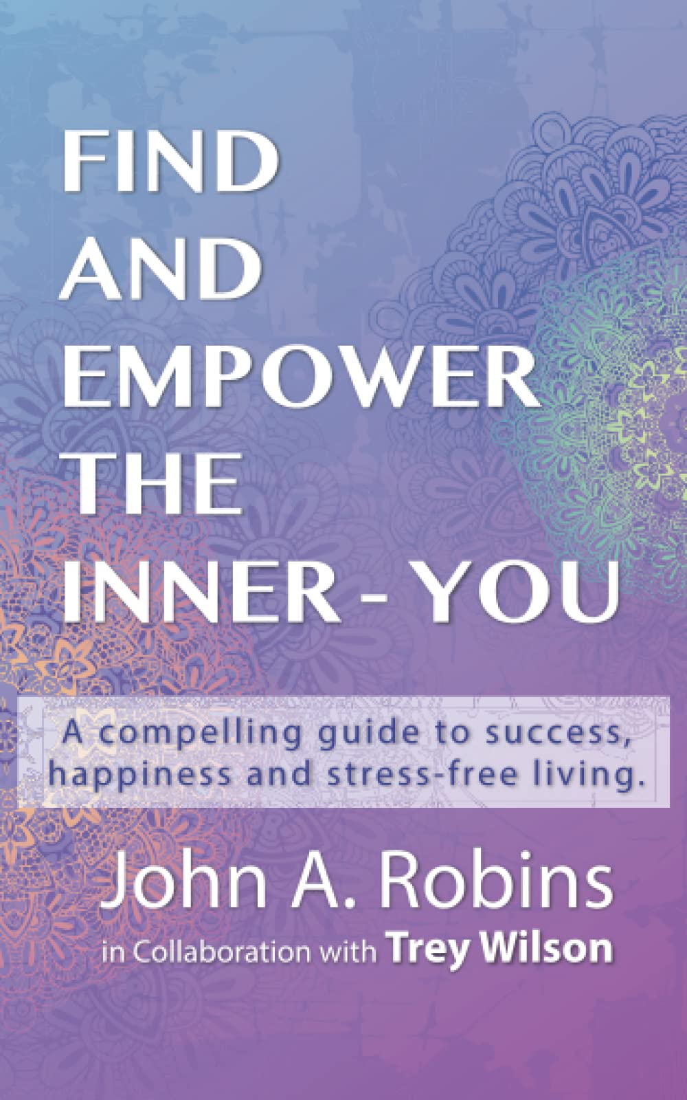 Find and Empower the Inner-You: A compelling guide to lasting happiness and living a stress-free life.