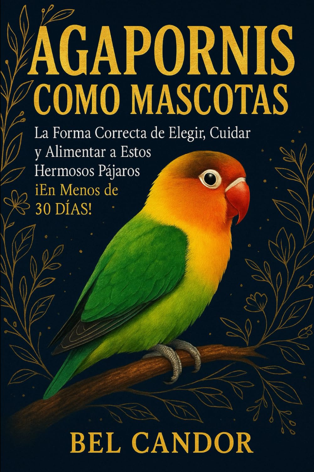 AGAPORNIS COMO MASCOTAS: La Forma Correcta de Elegir, Cuidar y Alimentar a Estos Hermosos Pájaros ¡En Menos de 30 DÍAS!: 5