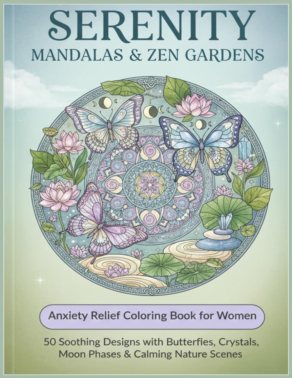 Serenity Mandalas & Zen Gardens:Anxiety Relief Coloring Book for Women: 50 Soothing Designs with Butterflies, Crystals, Moon Phases & Calming Nature Scenes.