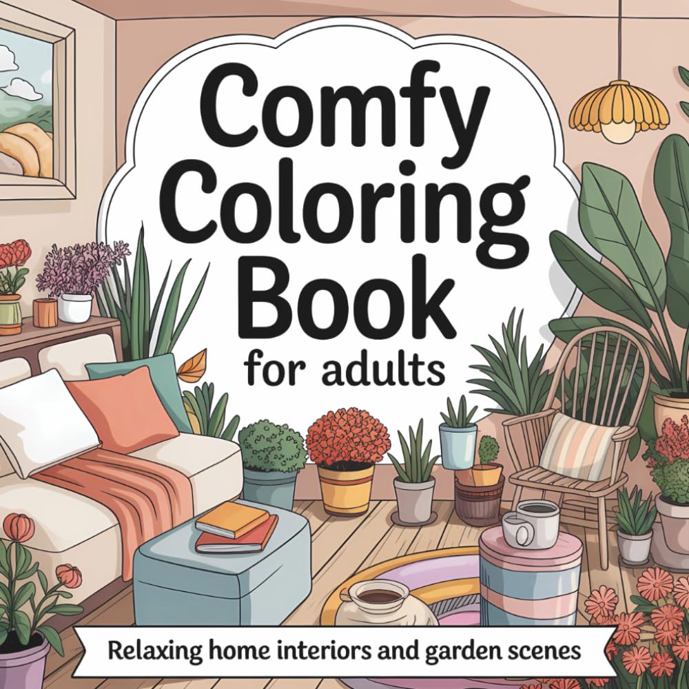 Comfy Coloring Book for Adults: Relaxing Home Interiors and Garden Scenes for Adults | Mindful Coloring for Stress Relief, Cozy Aesthetics, and Creative Escape