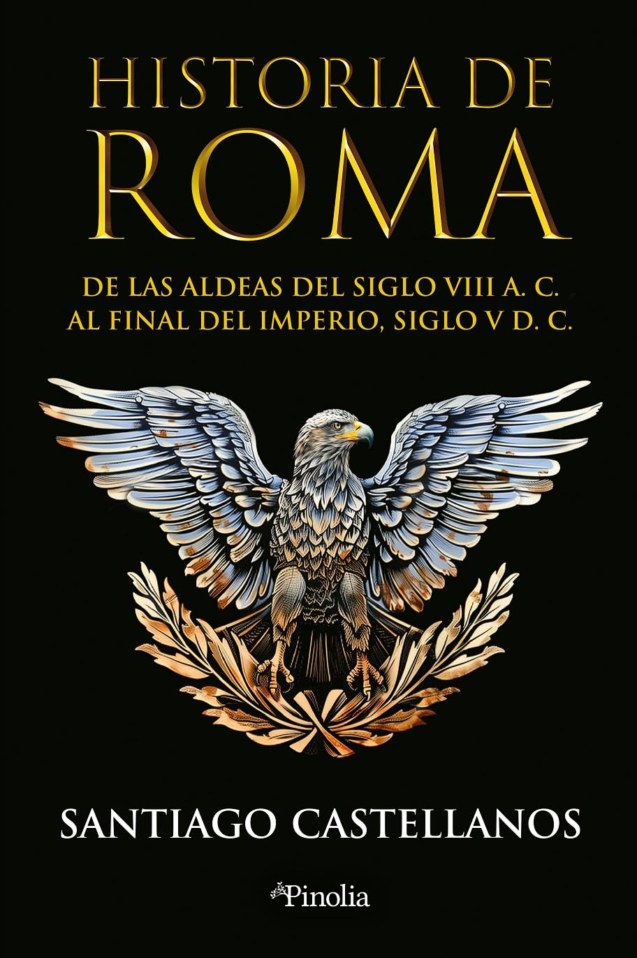 Historia de Roma: De las aldeas del siglo VIII a. C. al final del Imperio siglo V d. C. (Divulgación histórica)
