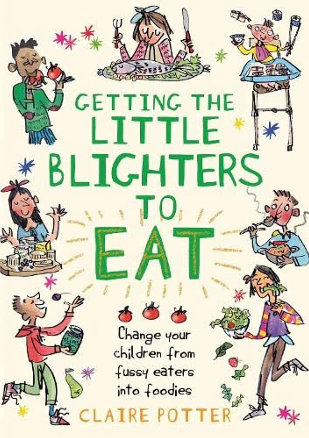 Getting the Little Blighters to Eat: Change your children from fussy eaters into foodies. Paperback – Import, 18 July 2013