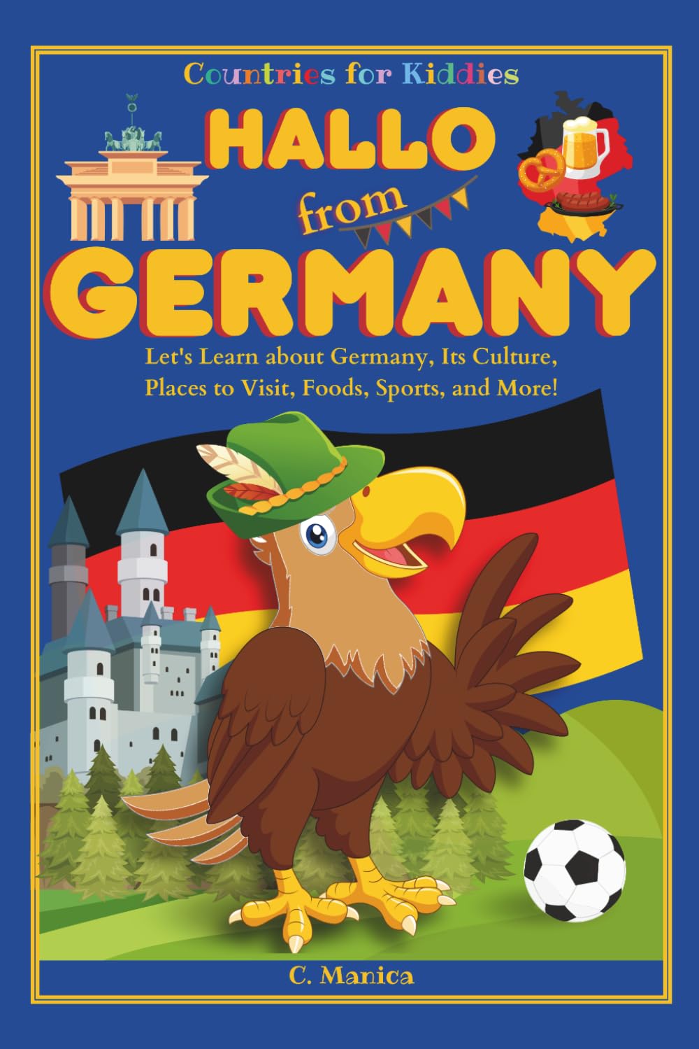 Hallo from Germany: Let's Learn about Germany, Its Culture, Places to Visit, Foods, Sports, and More! (Countries for Kiddies)