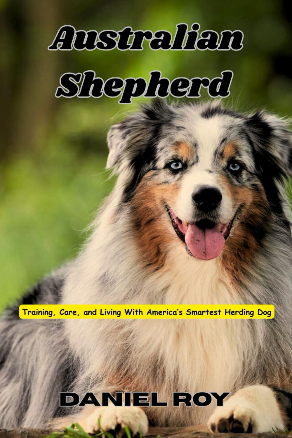 Australian Shepherd: Training, Care, and Living With America’s Smartest Herding Dog