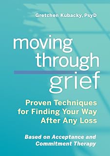 Moving Through Grief: Proven Techniques for Finding Your Way After Any Loss