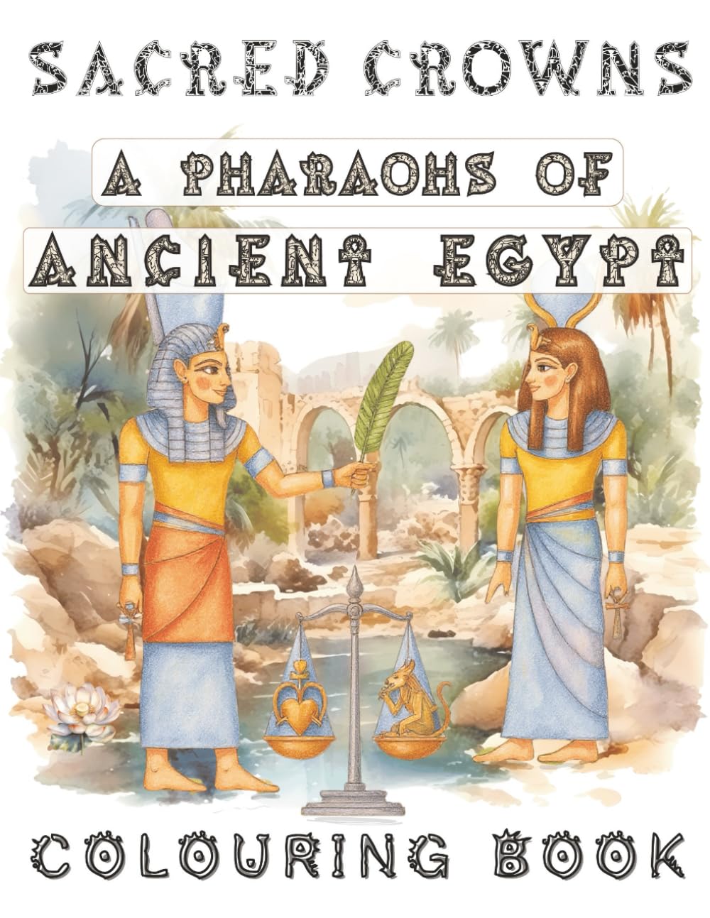 Sacred Crowns: A Pharaohs of Ancient Egypt Coloring Book: 30 Detailed & Reverent Scenes of Pharaohs, Queens & Sacred Rituals