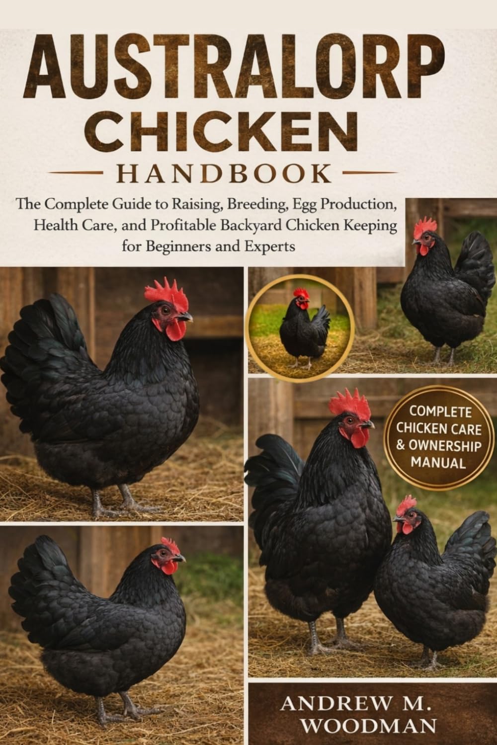 AUSTRALORP CHICKEN HANDBOOK: The Complete Guide to Raising, Breeding, Egg Production, Health Care, and Profitable Backyard Chicken Keeping for Beginners and Experts