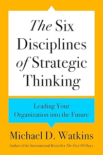 The Six Disciplines of Strategic Thinking by Michael D. Watkins: Leadership Guide for Future Success