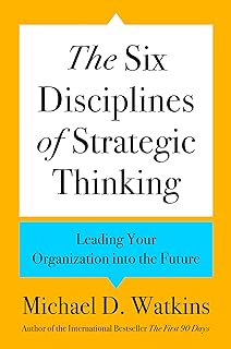 The Six Disciplines of Strategic Thinking: Leading Your Organization into the Future